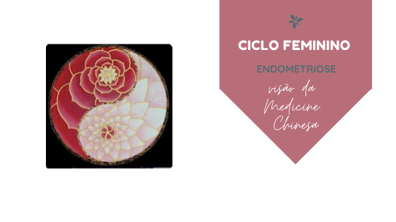 Ciclo feminino: endometriose, visão da Medicina Chinesa