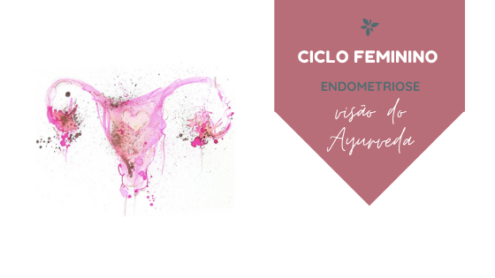 Ciclo feminino: endometriose, visão do Ayurveda
