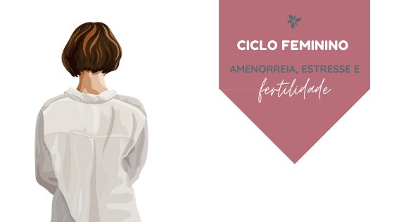 Ciclo Feminino: Amenorreia, Estresse e Fertilidade