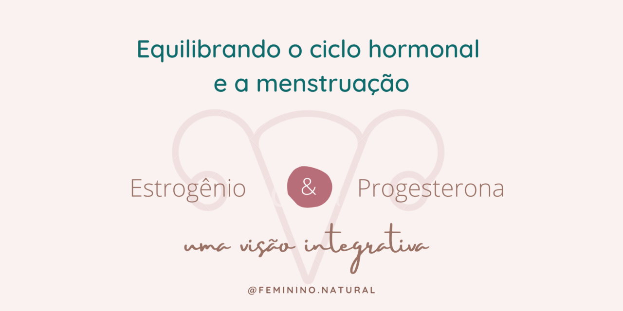 Equilibrando o ciclo hormonal  e a menstruação de forma natural