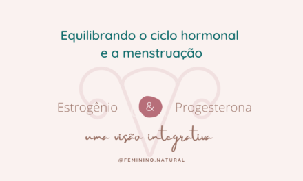 Equilibrando o ciclo hormonal  e a menstruação de forma natural