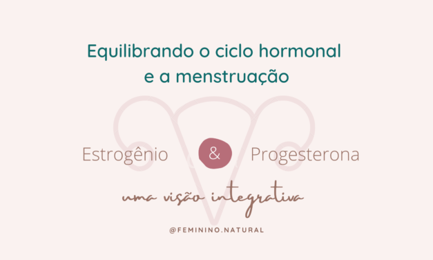 Equilibrando o ciclo hormonal  e a menstruação de forma natural