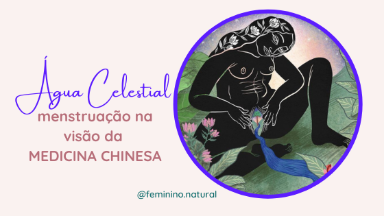 Água Celestial – menstruação na visão da Medicina Chinesa