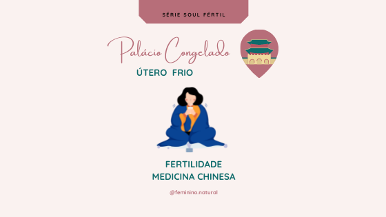 Fertilidade na Medicina Chinesa: Palácio congelado (útero frio)