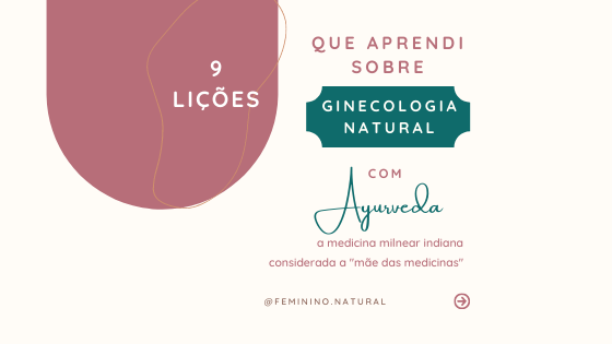 9 lições que aprendi sobre Ginecologia Natural com Ayurveda