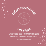 Ciclo hormonal YIN e YANG: uma visão dos hormônios pela Medicina Chinesa e Ayurveda