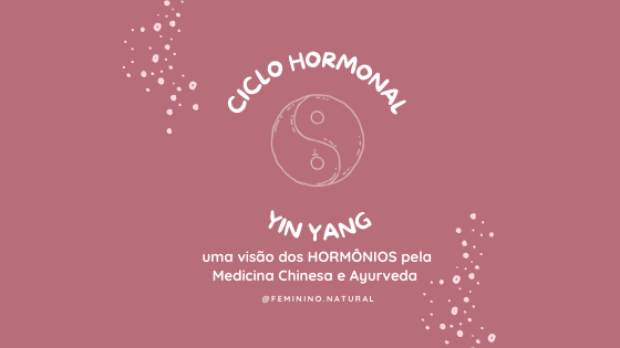 Ciclo hormonal YIN e YANG: uma visão dos hormônios pela Medicina Chinesa e Ayurveda