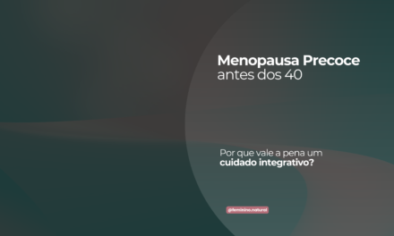 Menopausa precoce: visão integrativa e tratamento natural