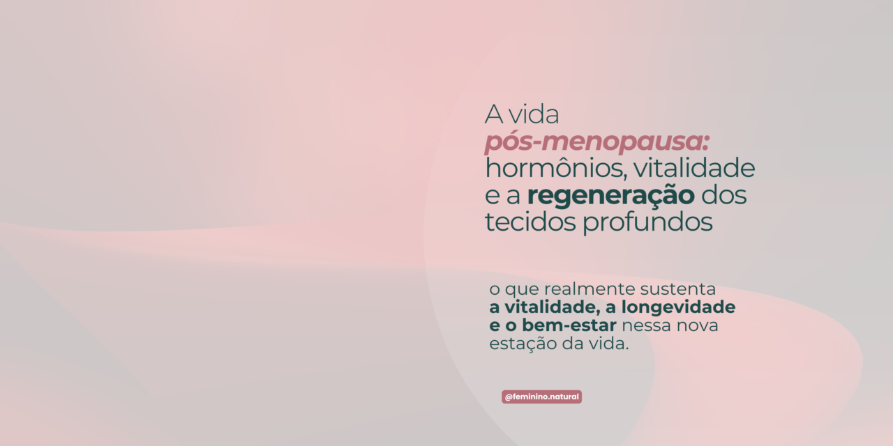 A Vida Pós-Menopausa: Hormônios, Vitalidade e a Regeneração dos Tecidos Profundos