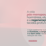 A Vida Pós-Menopausa: Hormônios, Vitalidade e a Regeneração dos Tecidos Profundos