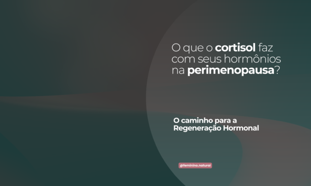 Perimenopausa e Cortisol: O que está acontecendo com seus hormônios  e o Caminho da Regeneração Hormonal